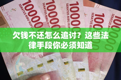 北京欠钱不还怎么追讨？这些法律手段你必须知道