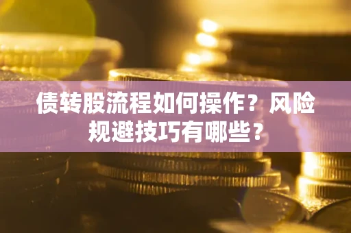 北京债转股流程如何操作？风险规避技巧有哪些？