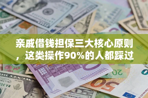 北京亲戚借钱担保三大核心原则，这类操作90%的人都踩过坑！附法院判决案例