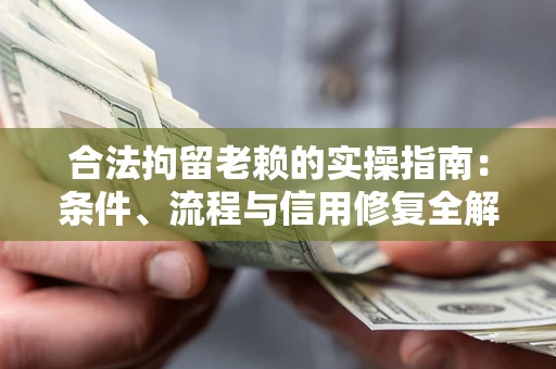北京合法拘留老赖的实操指南:条件、流程与信用修复全解析 北京合法拘留老赖的实操指南:条件、流程与信用修复全解析