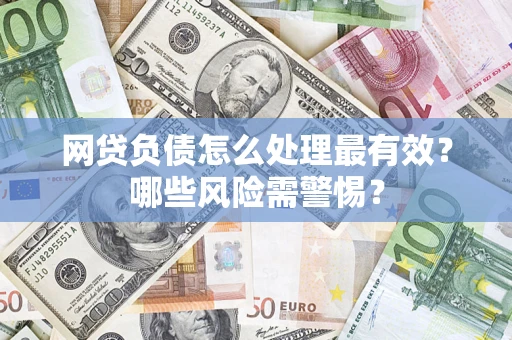 北京网贷负债怎么处理最有效？哪些风险需警惕？