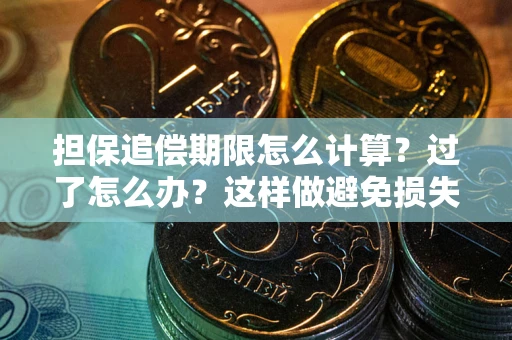 北京担保追偿期限怎么计算？过了怎么办？这样做避免损失！