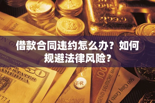 北京借款合同违约怎么办？如何规避法律风险？