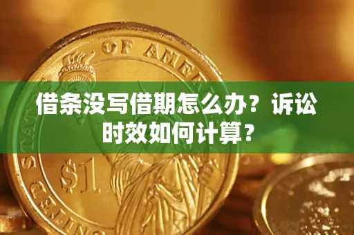 北京借条没写借期怎么办？诉讼时效如何计算？