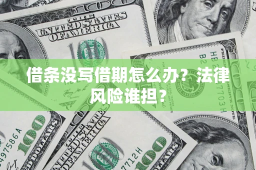 北京借条没写借期怎么办？法律风险谁担？
